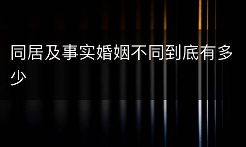 同居及事实婚姻不同到底有多少