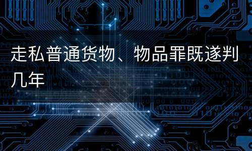 走私普通货物、物品罪既遂判几年