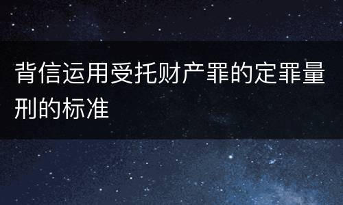 背信运用受托财产罪的定罪量刑的标准
