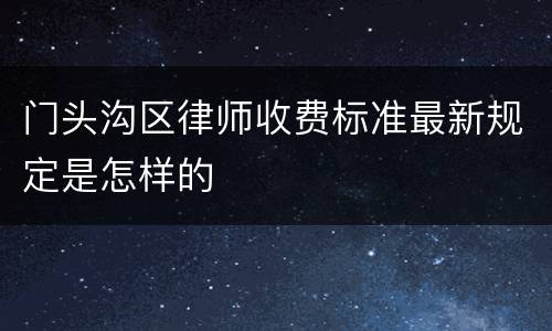 门头沟区律师收费标准最新规定是怎样的