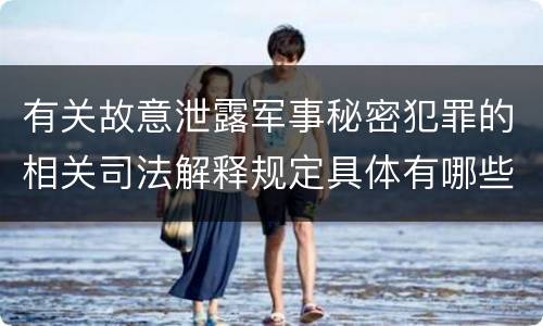 有关故意泄露军事秘密犯罪的相关司法解释规定具体有哪些内容