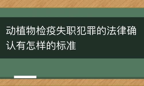 动植物检疫失职犯罪的法律确认有怎样的标准