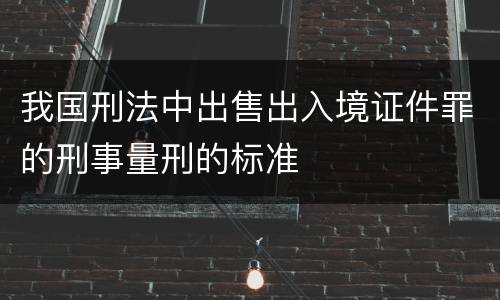 我国刑法中出售出入境证件罪的刑事量刑的标准