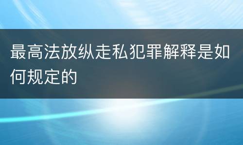 最高法放纵走私犯罪解释是如何规定的
