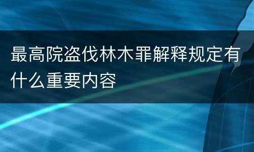 最高院盗伐林木罪解释规定有什么重要内容