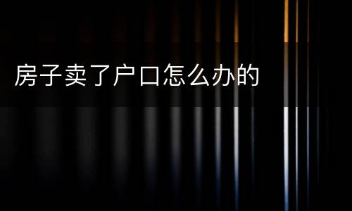 房子卖了户口怎么办的