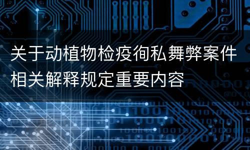 关于动植物检疫徇私舞弊案件相关解释规定重要内容