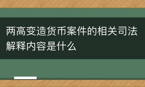 两高变造货币案件的相关司法解释内容是什么