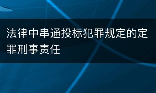 法律中串通投标犯罪规定的定罪刑事责任