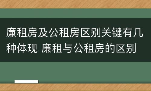 廉租房及公租房区别关键有几种体现 廉租与公租房的区别