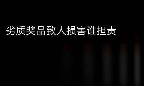 劣质奖品致人损害谁担责