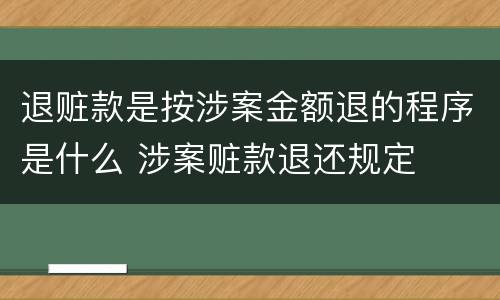 退赃款是按涉案金额退的程序是什么 涉案赃款退还规定