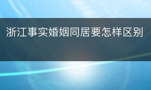 浙江事实婚姻同居要怎样区别