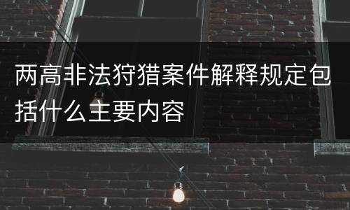 两高非法狩猎案件解释规定包括什么主要内容