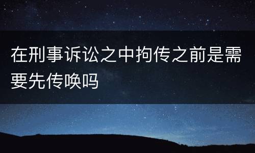 在刑事诉讼之中拘传之前是需要先传唤吗