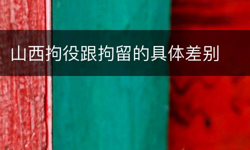 山西拘役跟拘留的具体差别