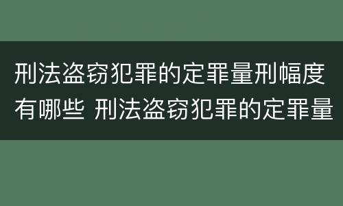 刑法盗窃犯罪的定罪量刑幅度有哪些 刑法盗窃犯罪的定罪量刑幅度有哪些