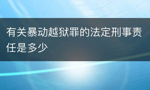 有关暴动越狱罪的法定刑事责任是多少