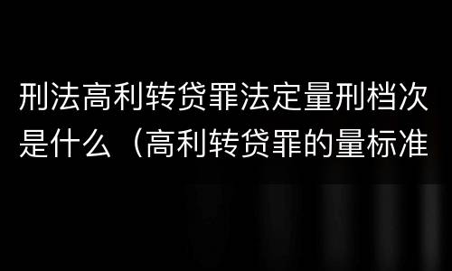 刑法高利转贷罪法定量刑档次是什么（高利转贷罪的量标准）
