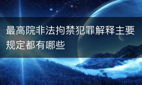 最高院非法拘禁犯罪解释主要规定都有哪些