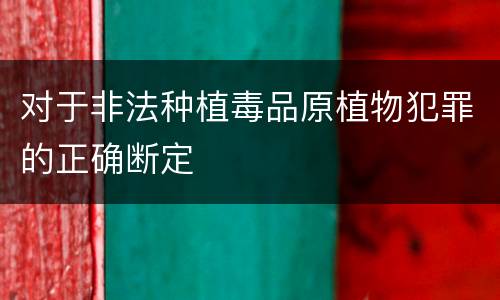 对于非法种植毒品原植物犯罪的正确断定