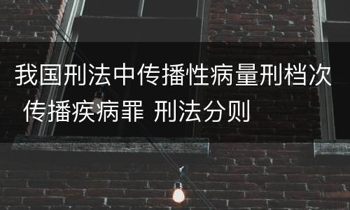 我国刑法中传播性病量刑档次 传播疾病罪 刑法分则