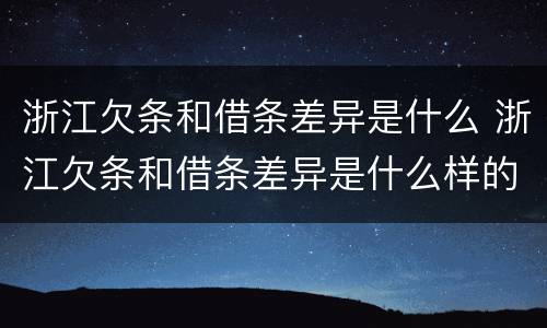 浙江欠条和借条差异是什么 浙江欠条和借条差异是什么样的