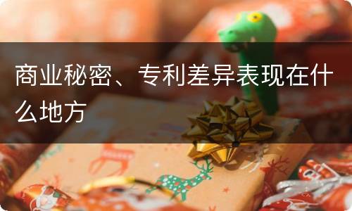 商业秘密、专利差异表现在什么地方