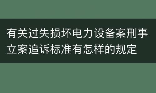 有关过失损坏电力设备案刑事立案追诉标准有怎样的规定