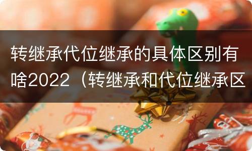 转继承代位继承的具体区别有啥2022（转继承和代位继承区别）