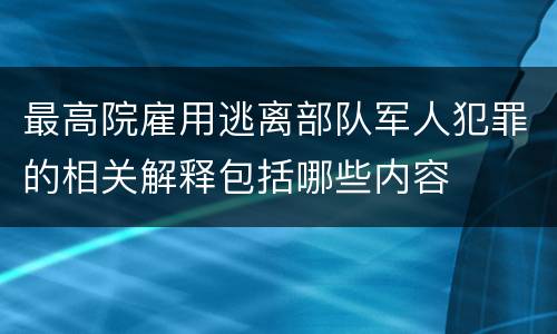 最高院雇用逃离部队军人犯罪的相关解释包括哪些内容