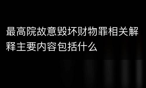 最高院故意毁坏财物罪相关解释主要内容包括什么