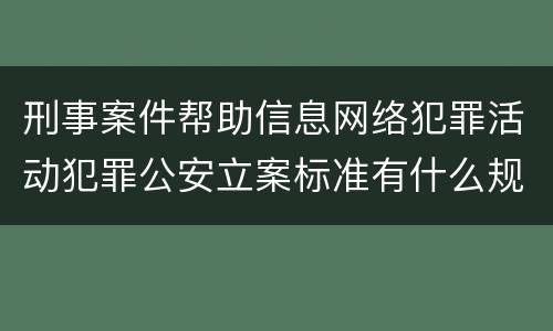 刑事案件帮助信息网络犯罪活动犯罪公安立案标准有什么规定