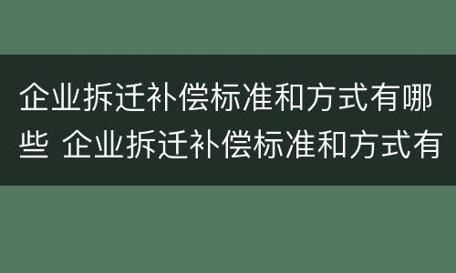 企业拆迁补偿标准和方式有哪些 企业拆迁补偿标准和方式有哪些要求