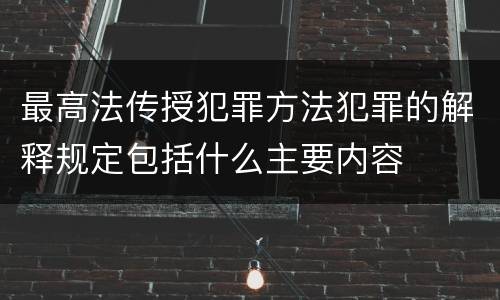最高法传授犯罪方法犯罪的解释规定包括什么主要内容