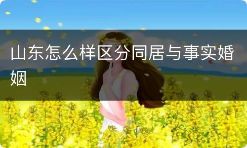 山东怎么样区分同居与事实婚姻