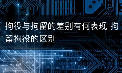 拘役与拘留的差别有何表现 拘留拘役的区别