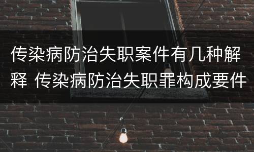 传染病防治失职案件有几种解释 传染病防治失职罪构成要件