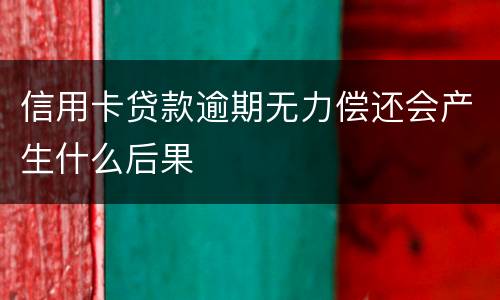 信用卡贷款逾期无力偿还会产生什么后果