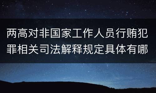 两高对非国家工作人员行贿犯罪相关司法解释规定具体有哪些内容