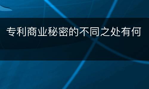 专利商业秘密的不同之处有何