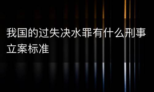 我国的过失决水罪有什么刑事立案标准