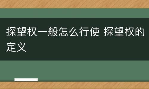 探望权一般怎么行使 探望权的定义