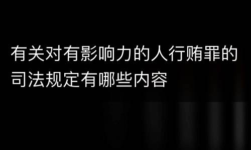 有关对有影响力的人行贿罪的司法规定有哪些内容