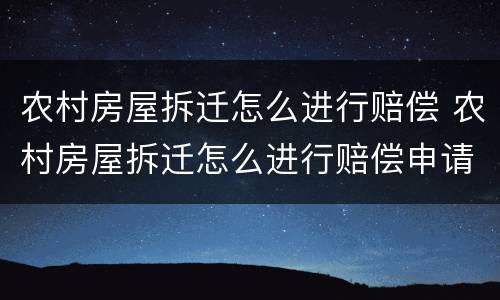 农村房屋拆迁怎么进行赔偿 农村房屋拆迁怎么进行赔偿申请