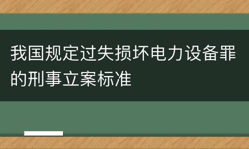 我国规定过失损坏电力设备罪的刑事立案标准