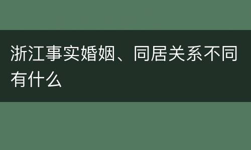 浙江事实婚姻、同居关系不同有什么