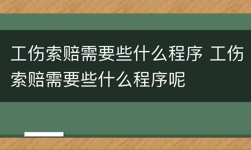 工伤索赔需要些什么程序 工伤索赔需要些什么程序呢