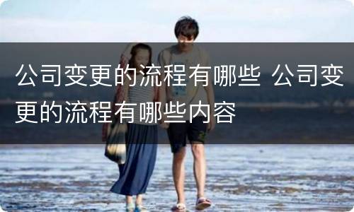 公司变更的流程有哪些 公司变更的流程有哪些内容