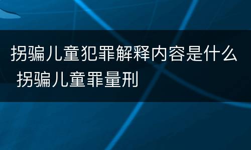 拐骗儿童犯罪解释内容是什么 拐骗儿童罪量刑